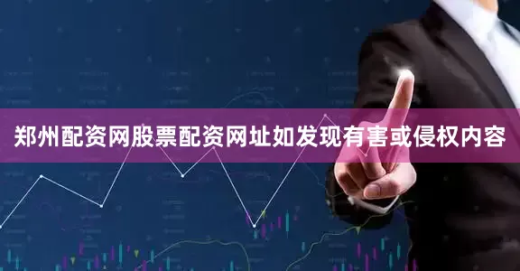 郑州配资网股票配资网址如发现有害或侵权内容